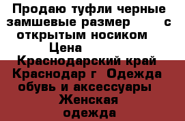 Продаю туфли черные замшевые размер 36-37 с открытым носиком  › Цена ­ 2 000 - Краснодарский край, Краснодар г. Одежда, обувь и аксессуары » Женская одежда и обувь   . Краснодарский край,Краснодар г.